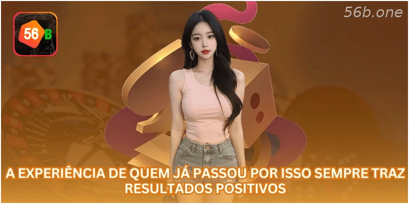 A experiência de quem já passou por isso sempre traz resultados positivos