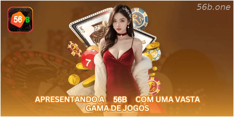 Apresentando a 56B com uma vasta gama de jogos.