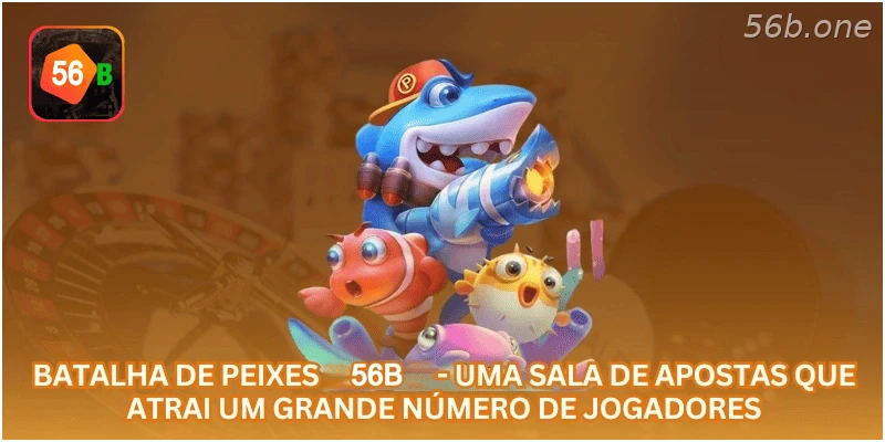 Batalha de Peixes 56B - uma sala de apostas que atrai um grande número de jogadores.