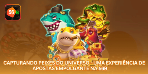 Capturando Peixes do Universo - Uma Experiência de Apostas Empolgante na 56B.