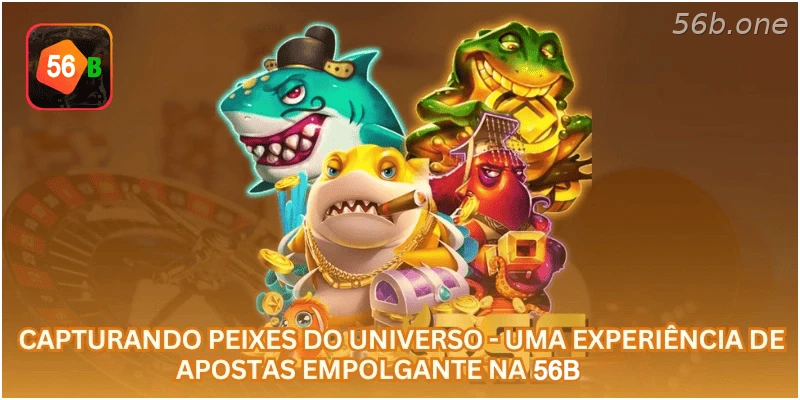 Capturando Peixes do Universo - Uma Experiência de Apostas Empolgante na 56B.