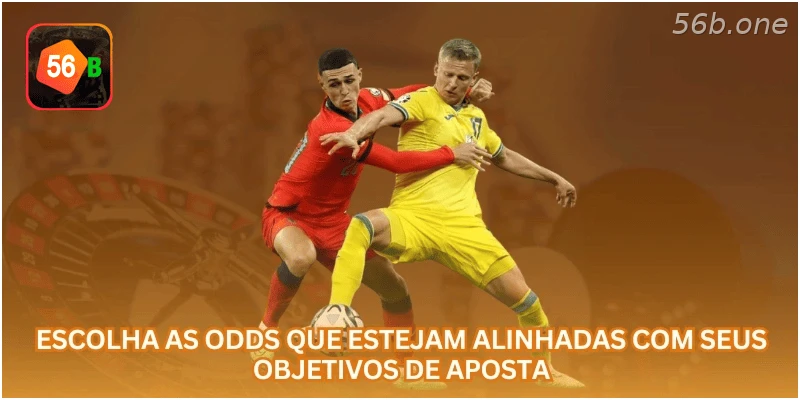 Escolha as odds que estejam alinhadas com seus objetivos de aposta