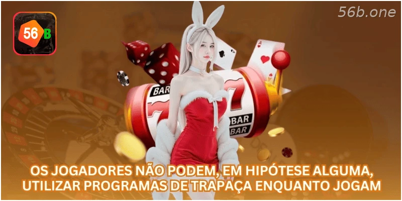 Uso de programas de trapaça é proibido na 56B.