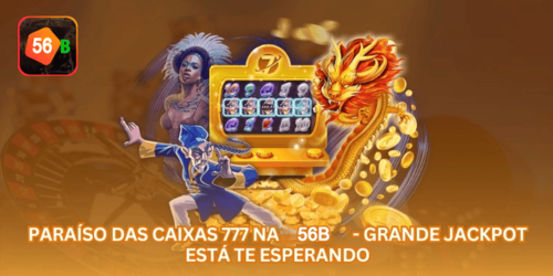 Paraíso das Caixas 777 na 56B - Grande Jackpot Está Te Esperando.