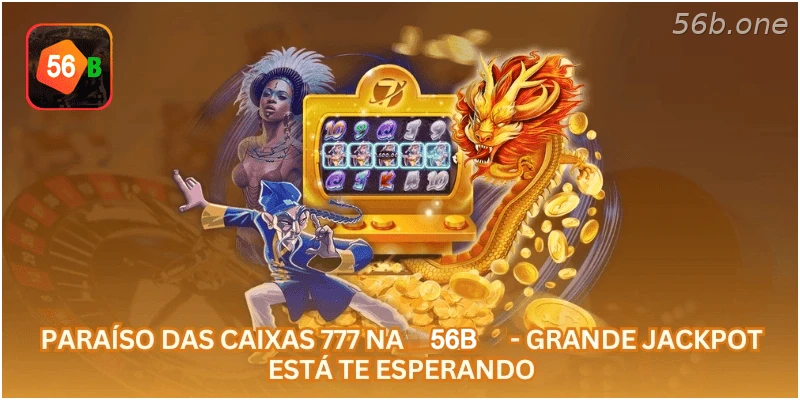 Paraíso das Caixas 777 na 56B - Grande Jackpot Está Te Esperando.